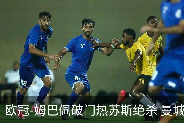 欧冠-姆巴佩破门热苏斯绝杀 曼城2-1巴黎双双出线
